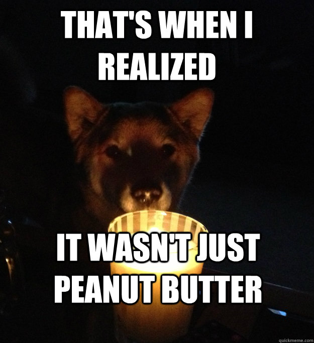 thats when i realized it wasnt just peanut butter - Scary Story Dog
