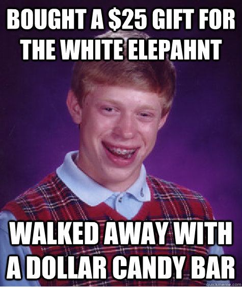 bought a 25 gift for the white elepahnt walked away with a - Bad Luck Brian