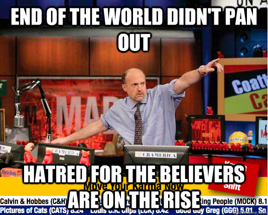 end of the world didnt pan out hatred for the believers are - move your karma now