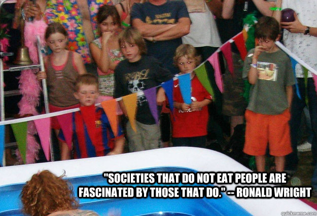 societies that do not eat people are fascinated by those th -