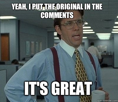 Yeah I put the original in the comments Its great - Bill Lumbergh