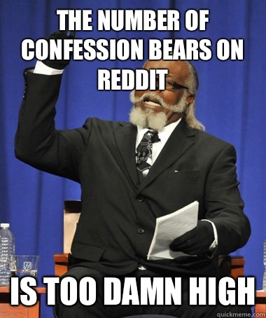The number of Confession Bears on reddit IS TOO DAMN HIGH - The Rent Is Too Damn High