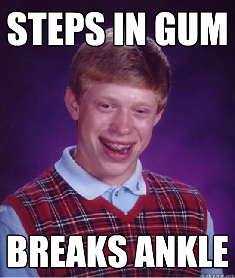 steps in gum breaks ankle - Bad Luck Brian