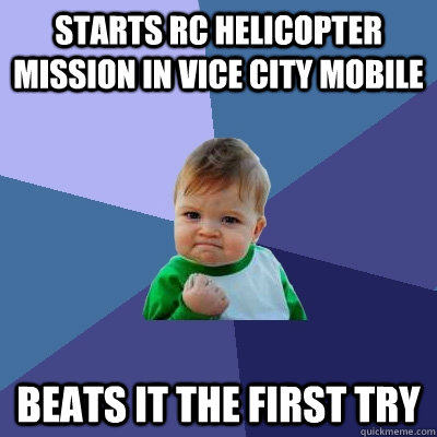starts rc helicopter mission in vice city mobile beats it th - Success Kid