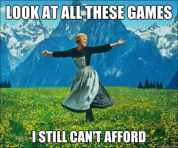 look at all these games i still cant afford - Sound of Music