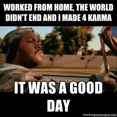 worked from home the world didnt end and i made 4 karma - ICECUBE