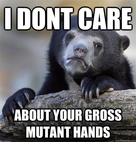 i dont care about your gross mutant hands - Confession Bear