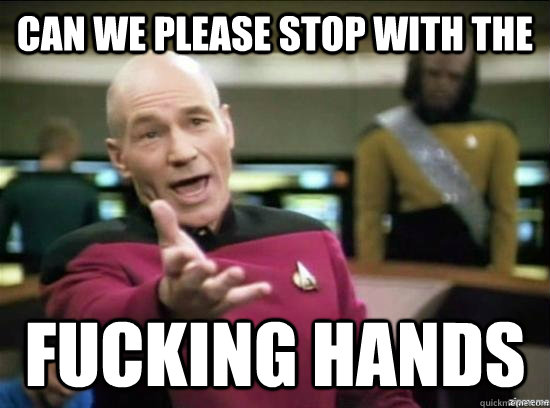 can we please stop with the fucking hands - Annoyed Picard HD