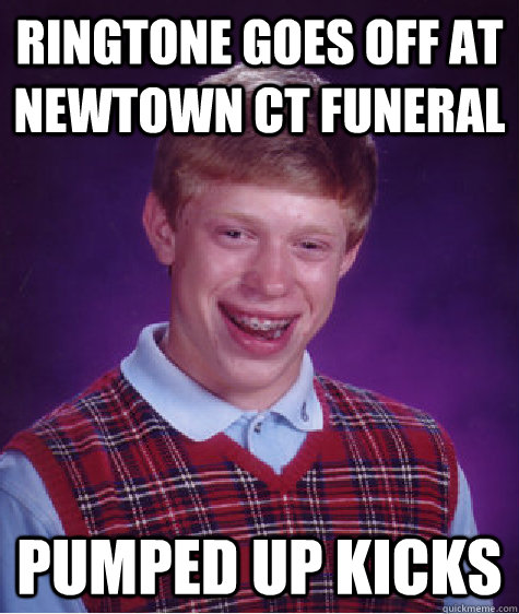 ringtone goes off at newtown ct funeral pumped up kicks - Bad Luck Brian