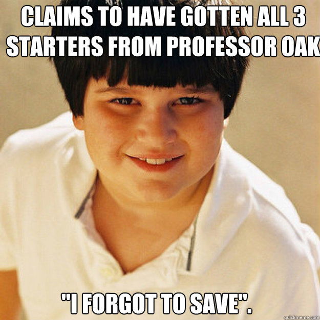 claims to have gotten all 3 starters from professor oak i f - Annoying Childhood Friend Square