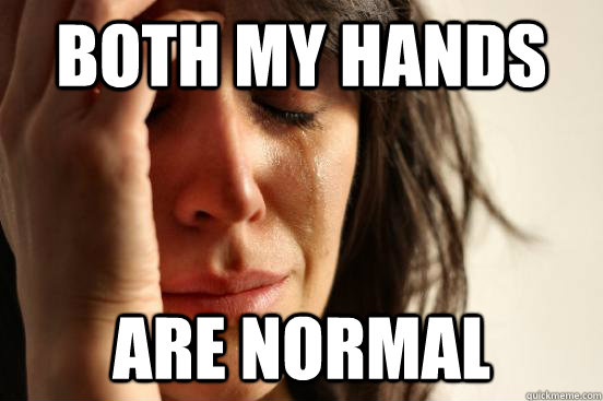 both my hands are normal - First World Problems