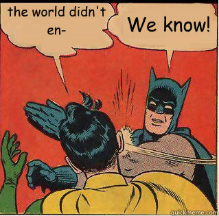 the world didnt en we know - Slappin Batman