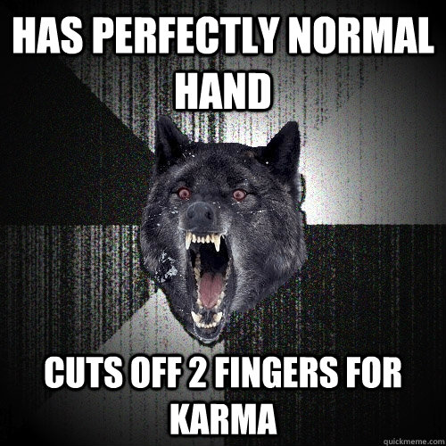 has perfectly normal hand cuts off 2 fingers for karma - Insanity Wolf