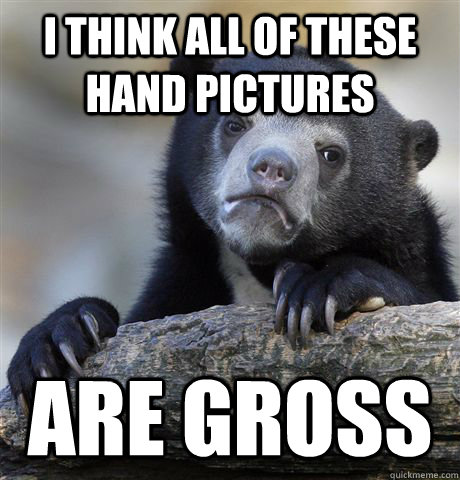 i think all of these hand pictures are gross - Confession Bear