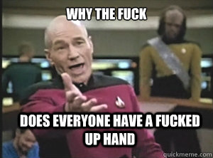 why the fuck does everyone have a fucked up hand - Annoyed Picard