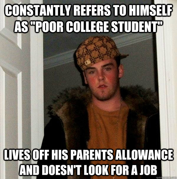 constantly refers to himself as poor college student lives - Scumbag Steve