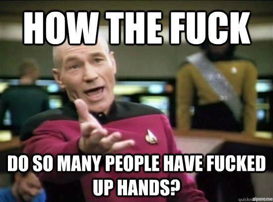 how the fuck do so many people have fucked up hands - Annoyed Picard HD
