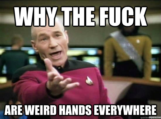 why the fuck are weird hands everywhere - Annoyed Picard HD