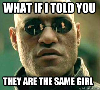what if i told you they are the same girl - Matrix Morpheus