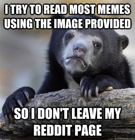 i try to read most memes using the image provided so i dont - Confession Bear