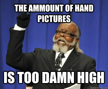 the ammount of hand pictures is too damn high - Too Damn High