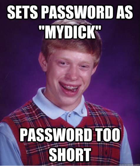 sets password as mydick password too short - Bad Luck Brian