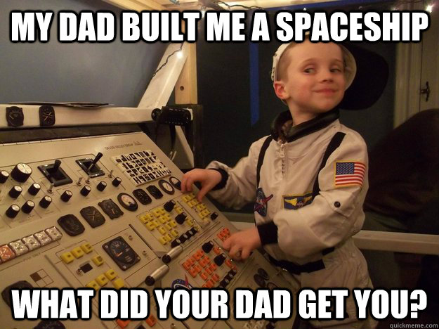 my dad built me a spaceship what did your dad get you - Arrogant Astronaut