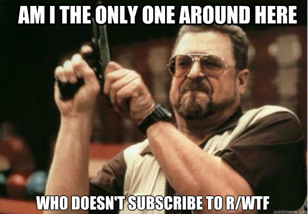am i the only one around here who doesnt subscribe to rwtf - Am I the Only one