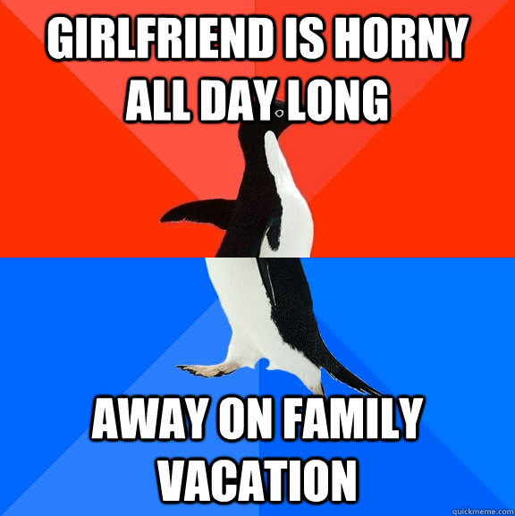 girlfriend is horny all day long away on family vacation - Socially Awesome Awkward Penguin