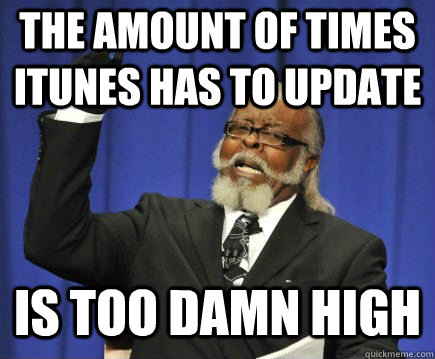the amount of times itunes has to update is too damn high - Too Damn High
