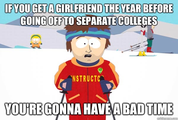 If you get a girlfriend the year before going off to separat - Super Cool Ski Instructor