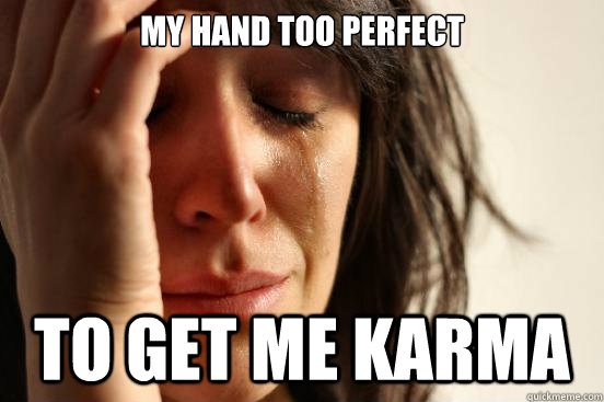 my hand too perfect to get me karma - First World Problems