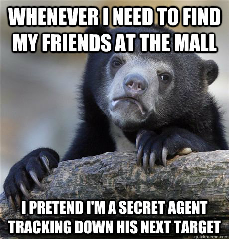 whenever i need to find my friends at the mall i pretend im - Confession Bear