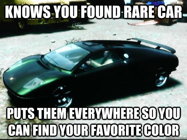 knows you found rare car puts them everywhere so you can fin - Scumbag GTA IV