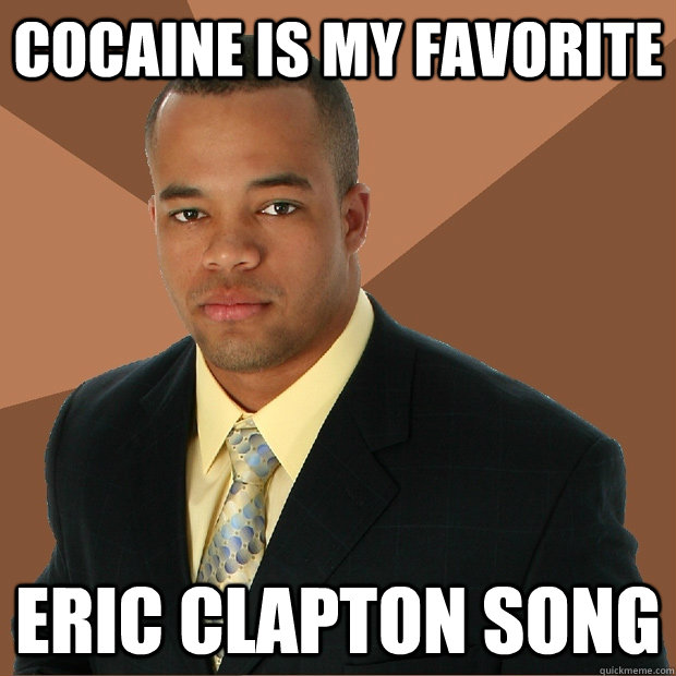 cocaine is my favorite eric clapton song - Successful Black Man