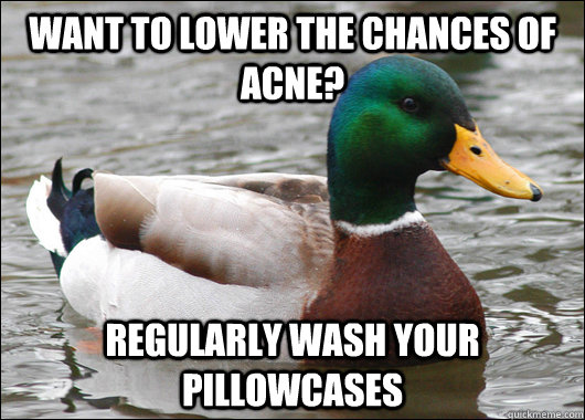 want to lower the chances of acne regularly wash your pillo - Actual Advice Mallard