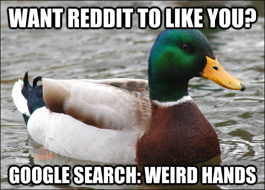 want reddit to like you google search weird hands - Actual Advice Mallard