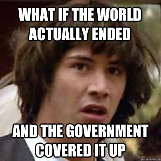 what if the world actually ended and the government covered - conspiracy keanu