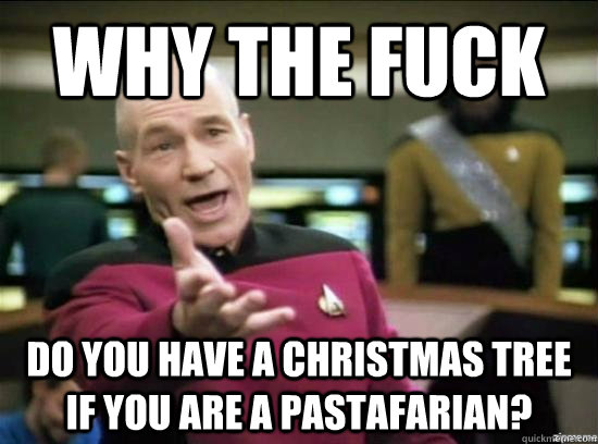 why the fuck do you have a christmas tree if you are a pasta - why the fuck picard