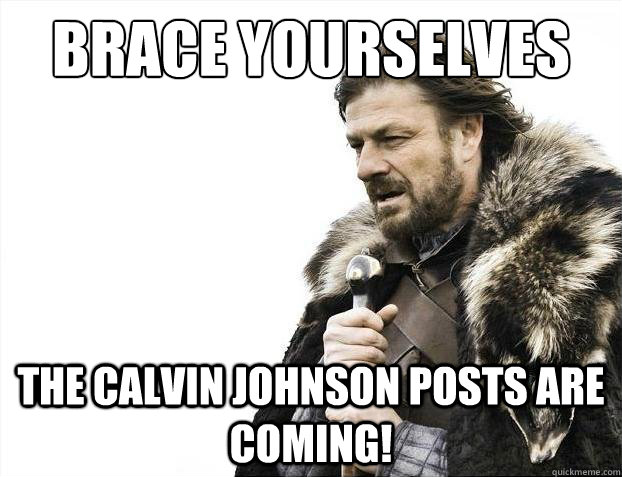 brace yourselves the calvin johnson posts are coming - 2012 brace yourself!