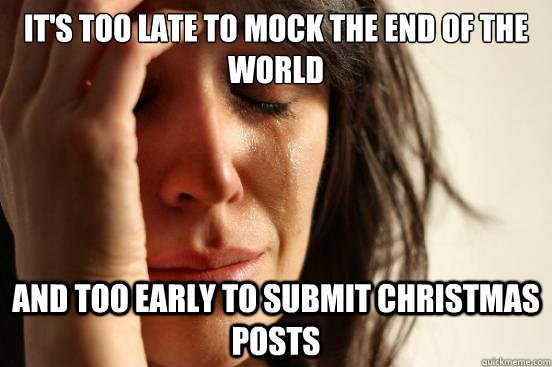 its too late to mock the end of the world and too early to - First World Problems