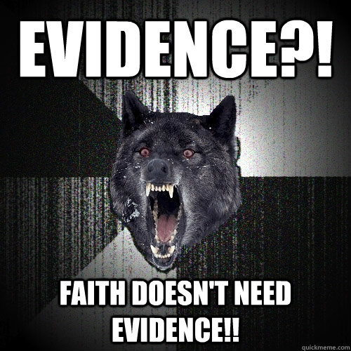 evidence faith doesnt need evidence - Insanity Wolf