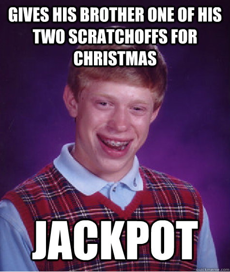 gives his brother one of his two scratchoffs for christmas j - Bad Luck Brian