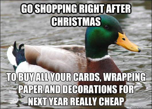 go shopping right after christmas to buy all your cards wra - Actual Advice Mallard