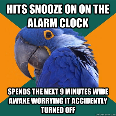 hits snooze on on the alarm clock spends the next 9 minutes - Paranoid Parrot
