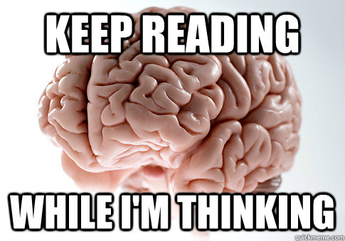 keep reading while im thinking - Scumbag Brain