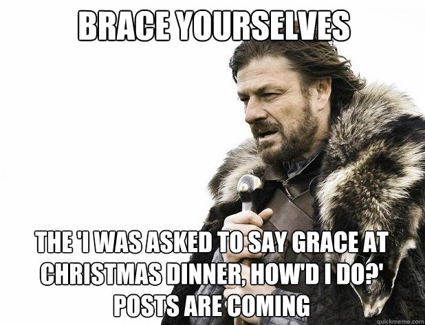 brace yourselves the i was asked to say grace at christmas - Brace Yourself