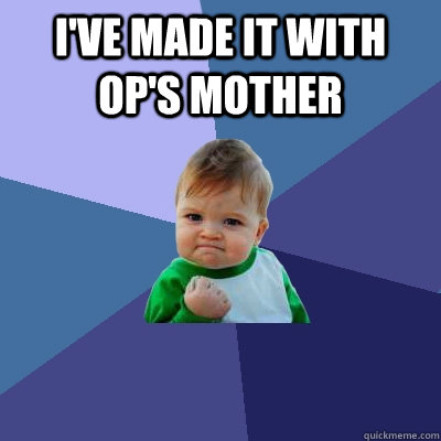 ive made it with ops mother - Success Kid