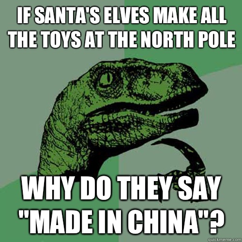 If santas elves make all the toys at the north pole Why do t - Philosoraptor