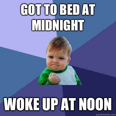 Got to bed at midnight Woke up at noon - Success Kid